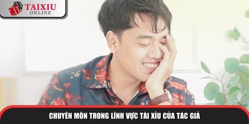 Chuyên môn trong lĩnh vực tài xỉu của tác giả